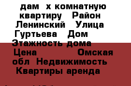 Cдам 2х комнатную квартиру › Район ­ Ленинский › Улица ­ Гуртьева › Дом ­ 35 › Этажность дома ­ 10 › Цена ­ 10 000 - Омская обл. Недвижимость » Квартиры аренда   